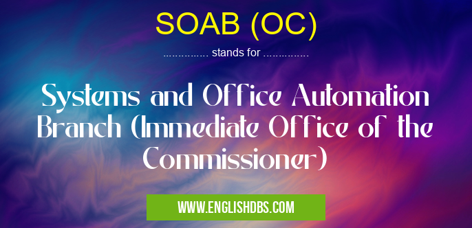 SOAB (OC) means Systems and Office Automation Branch (Immediate Office of the Commissioner) SOAB (OC)