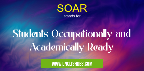 SOAR means Students Occupationally and Academically Ready SOAR