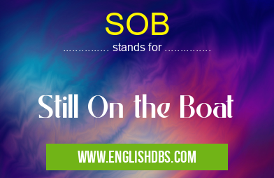 SOB means Still On the Boat SOB