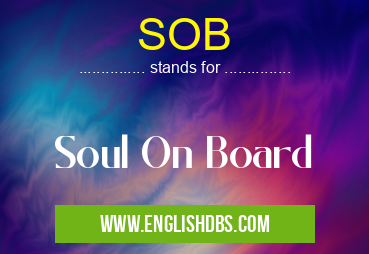 SOB means Soul On Board SOB