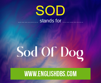 SOD means Sod Of Dog SOD
