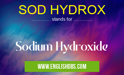 SOD HYDROX means Sodium Hydroxide SOD HYDROX