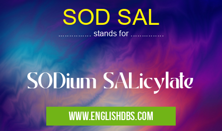SOD SAL means SODium SALicylate SOD SAL