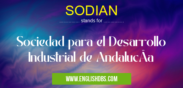 SODIAN means Sociedad para el Desarrollo Industrial de AndalucÃa SODIAN