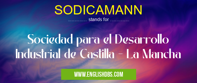 SODICAMANN means Sociedad para el Desarrollo Industrial de Castilla - La Mancha SODICAMANN