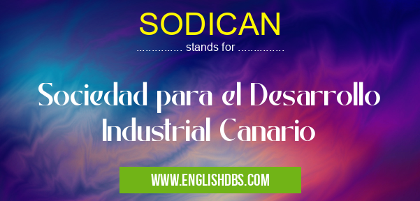 SODICAN means Sociedad para el Desarrollo Industrial Canario SODICAN