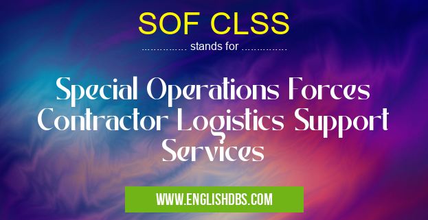 SOF CLSS means Special Operations Forces Contractor Logistics Support Services SOF CLSS