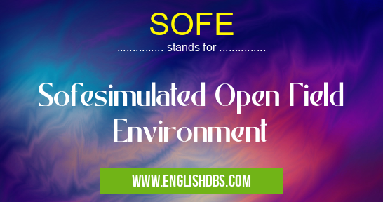 SOFE means Sofesimulated Open Field Environment SOFE