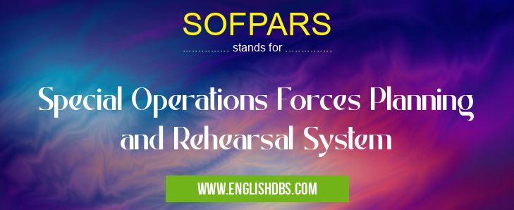 SOFPARS means Special Operations Forces Planning and Rehearsal System SOFPARS