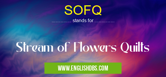 SOFQ means Stream of Flowers Quilts SOFQ