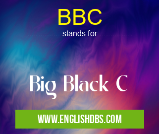 BBC means Big Black C BBC