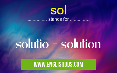 sol means solutio - solution sol