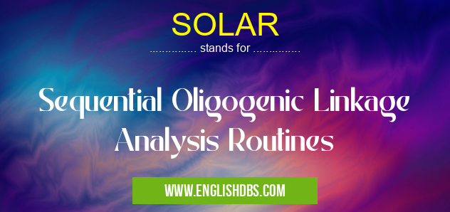 SOLAR means Sequential Oligogenic Linkage Analysis Routines SOLAR