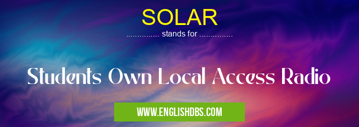 SOLAR means Students Own Local Access Radio SOLAR