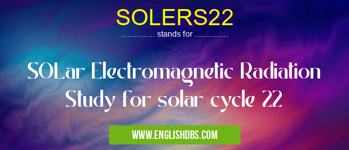 SOLERS22 means SOLar Electromagnetic Radiation Study for solar cycle 22 SOLERS22