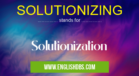 SOLUTIONIZING means Solutionization SOLUTIONIZING
