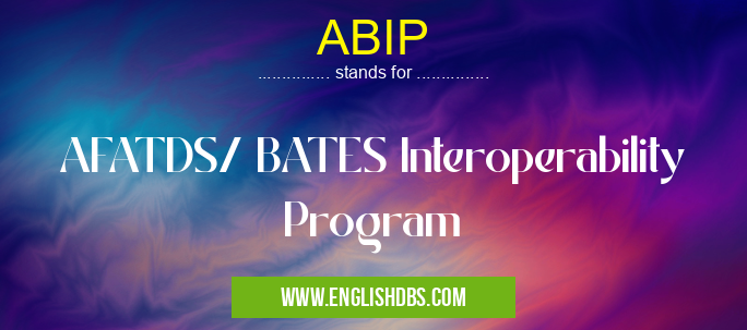 ABIP means AFATDS/ BATES Interoperability Program ABIP