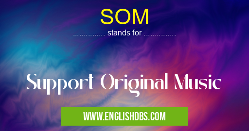 SOM means Support Original Music SOM