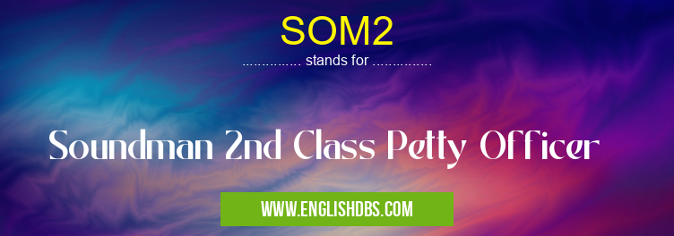 SOM2 means Soundman 2nd Class Petty Officer SOM2
