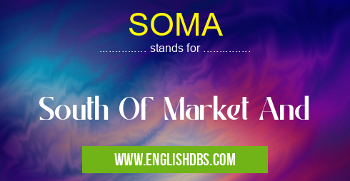 SOMA means South Of Market And SOMA