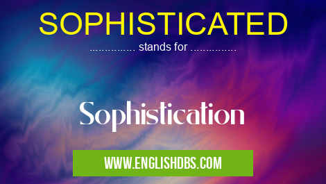 SOPHISTICATED means Sophistication SOPHISTICATED