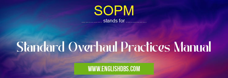 SOPM means Standard Overhaul Practices Manual SOPM