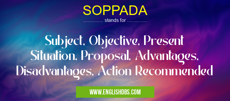SOPPADA means Subject, Objective, Present Situation, Proposal, Advantages, Disadvantages, Action Recommended SOPPADA