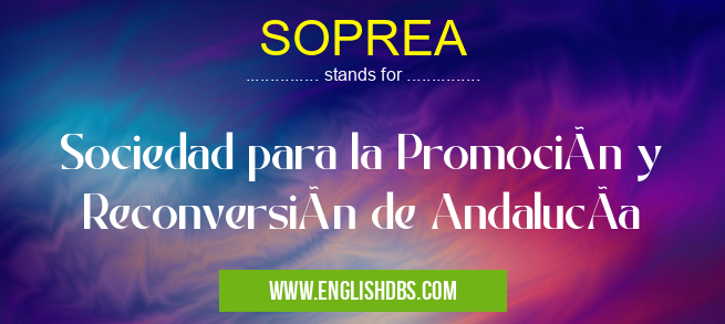 SOPREA means Sociedad para la Promoción y Reconversión de AndalucÃa SOPREA