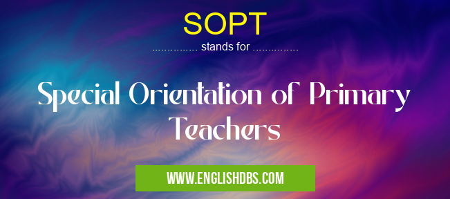 SOPT means Special Orientation of Primary Teachers SOPT