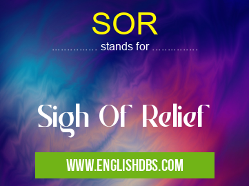 SOR means Sigh Of Relief SOR
