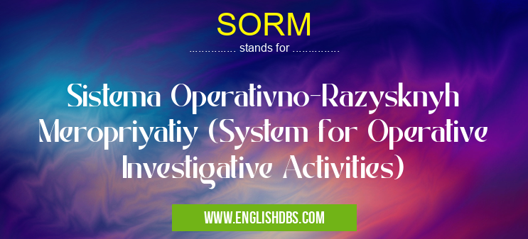SORM means Sistema Operativno-Razysknyh Meropriyatiy (System for Operative Investigative Activities) SORM