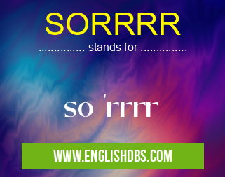 SORRRR means so 'rrrr SORRRR