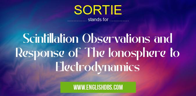 SORTIE means Scintillation Observations and Response of The Ionosphere to Electrodynamics SORTIE