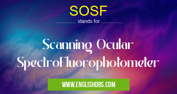 SOSF means Scanning Ocular SpectroFluorophotometer SOSF
