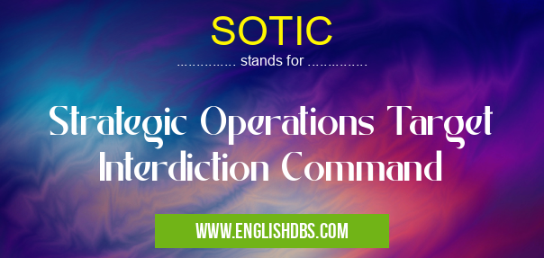 SOTIC means Strategic Operations Target Interdiction Command SOTIC