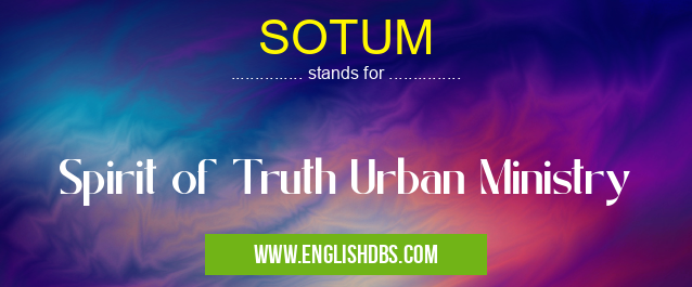 SOTUM means Spirit of Truth Urban Ministry SOTUM