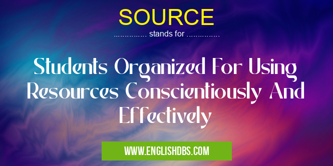 SOURCE means Students Organized For Using Resources Conscientiously And Effectively SOURCE