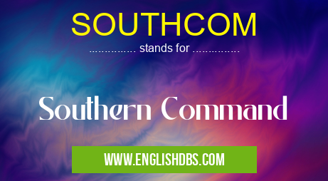 SOUTHCOM means Southern Command SOUTHCOM