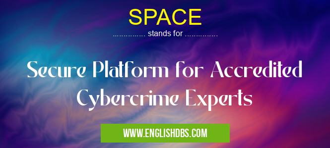 SPACE means Secure Platform for Accredited Cybercrime Experts SPACE