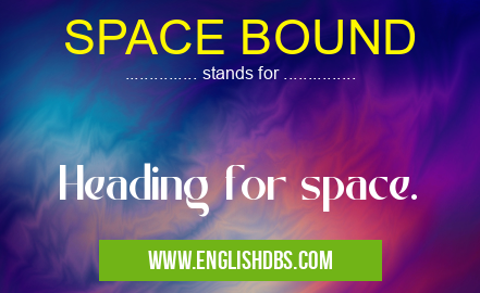 SPACE BOUND means Heading for space. SPACE BOUND