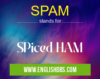 SPAM means SPiced HAM SPAM