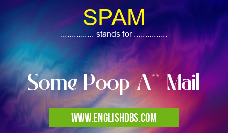 SPAM means Some Poop A** Mail SPAM