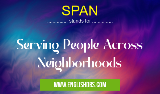 SPAN means Serving People Across Neighborhoods SPAN