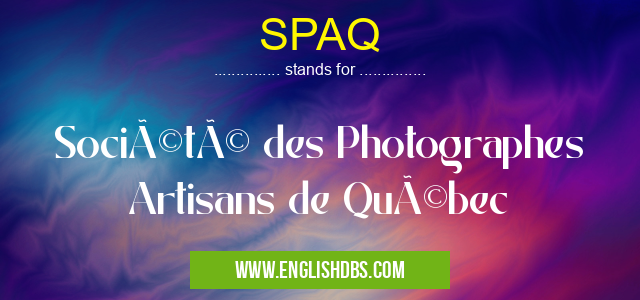 SPAQ means Société des Photographes Artisans de Québec SPAQ
