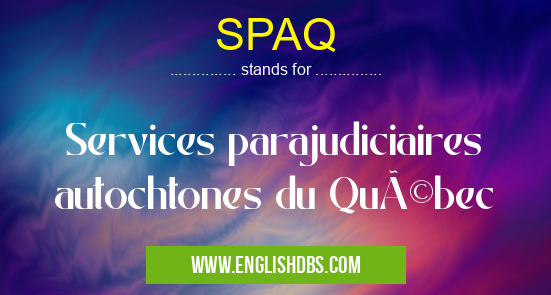 SPAQ means Services parajudiciaires autochtones du Québec SPAQ