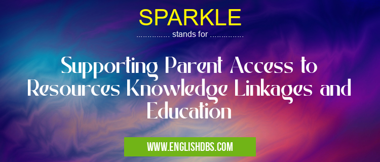 SPARKLE means Supporting Parent Access to Resources Knowledge Linkages and Education SPARKLE