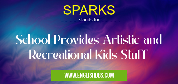 SPARKS means School Provides Artistic and Recreational Kids Stuff SPARKS