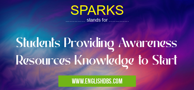 SPARKS means Students Providing Awareness Resources Knowledge to Start SPARKS