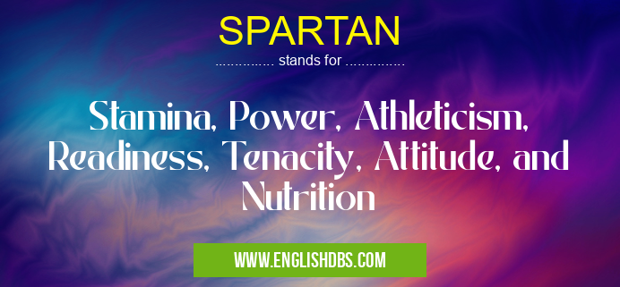 SPARTAN means Stamina, Power, Athleticism, Readiness, Tenacity, Attitude, and Nutrition SPARTAN
