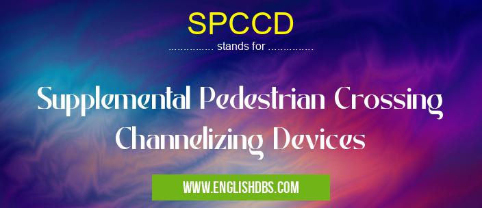 SPCCD means Supplemental Pedestrian Crossing Channelizing Devices SPCCD
